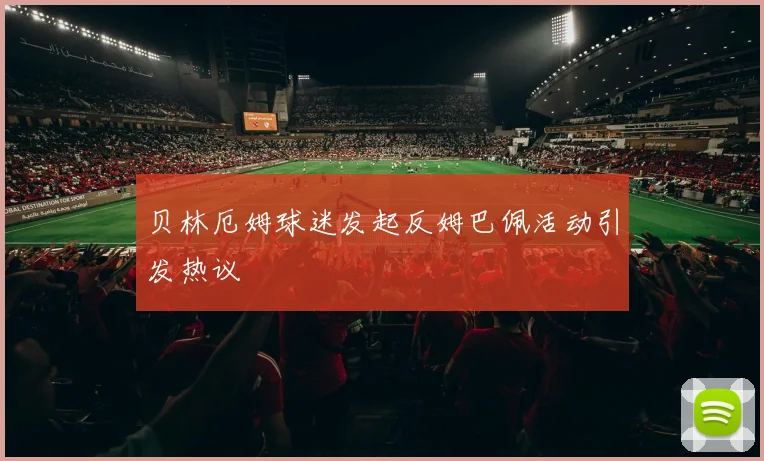 贝林厄姆球迷发起反姆巴佩活动引发热议